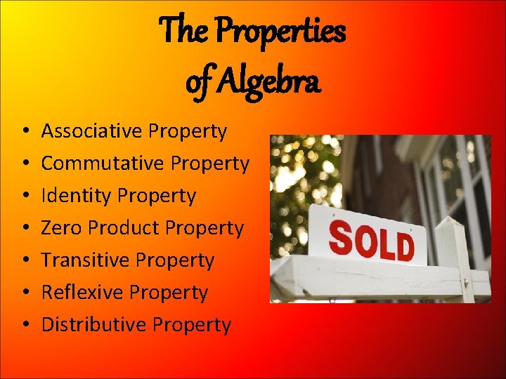 The Properties of Algebra • • Associative Property Commutative Property Identity Property Zero Product