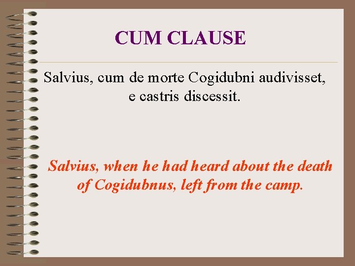 CUM CLAUSE Salvius, cum de morte Cogidubni audivisset, e castris discessit. Salvius, when he