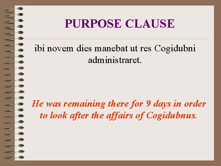PURPOSE CLAUSE ibi novem dies manebat ut res Cogidubni administraret. He was remaining there