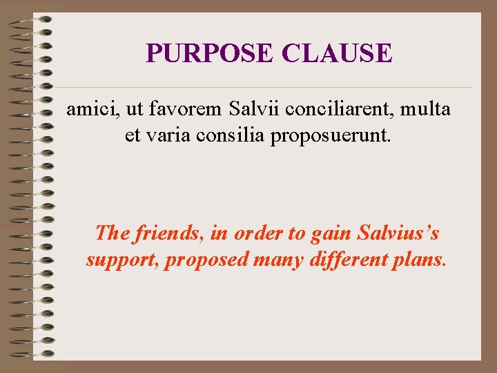PURPOSE CLAUSE amici, ut favorem Salvii conciliarent, multa et varia consilia proposuerunt. The friends,