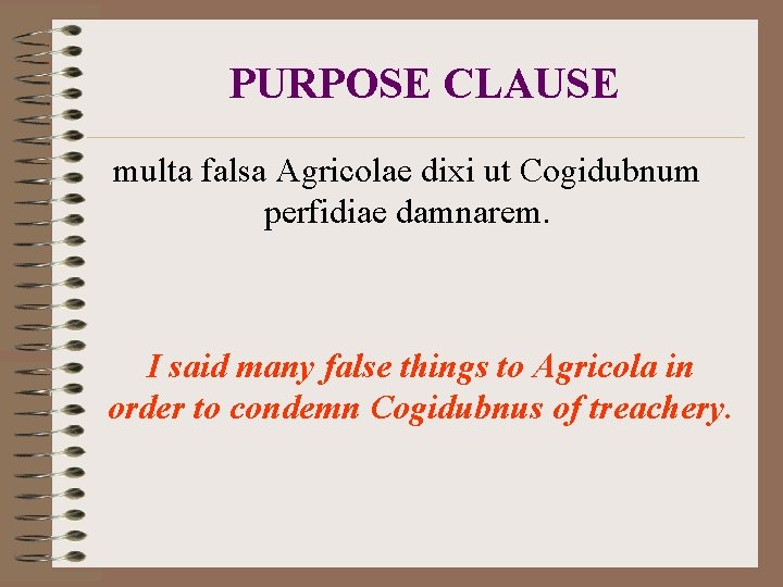 PURPOSE CLAUSE multa falsa Agricolae dixi ut Cogidubnum perfidiae damnarem. I said many false
