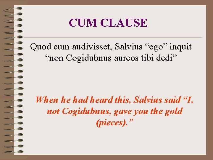 CUM CLAUSE Quod cum audivisset, Salvius “ego” inquit “non Cogidubnus aureos tibi dedi” When