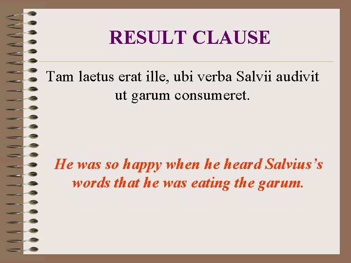 RESULT CLAUSE Tam laetus erat ille, ubi verba Salvii audivit ut garum consumeret. He