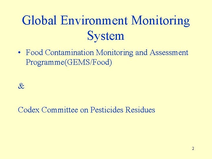Global Environment Monitoring System • Food Contamination Monitoring and Assessment Programme(GEMS/Food) & Codex Committee