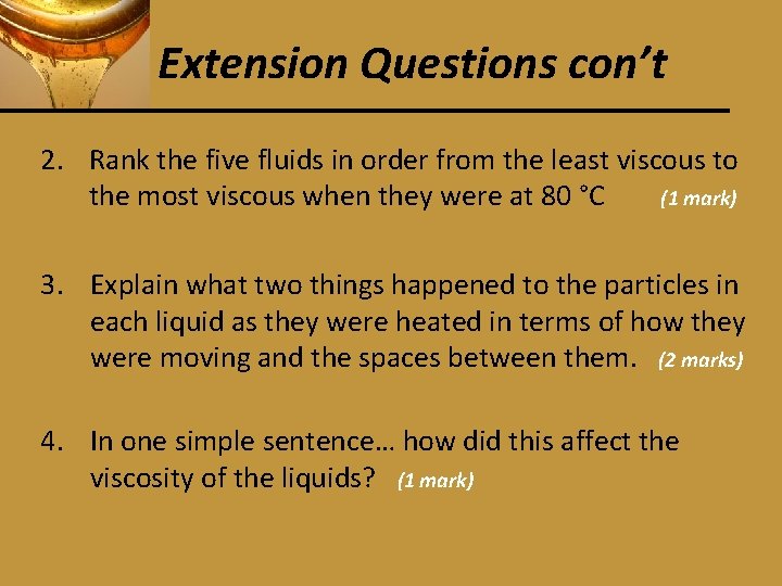 Extension Questions con’t 2. Rank the five fluids in order from the least viscous
