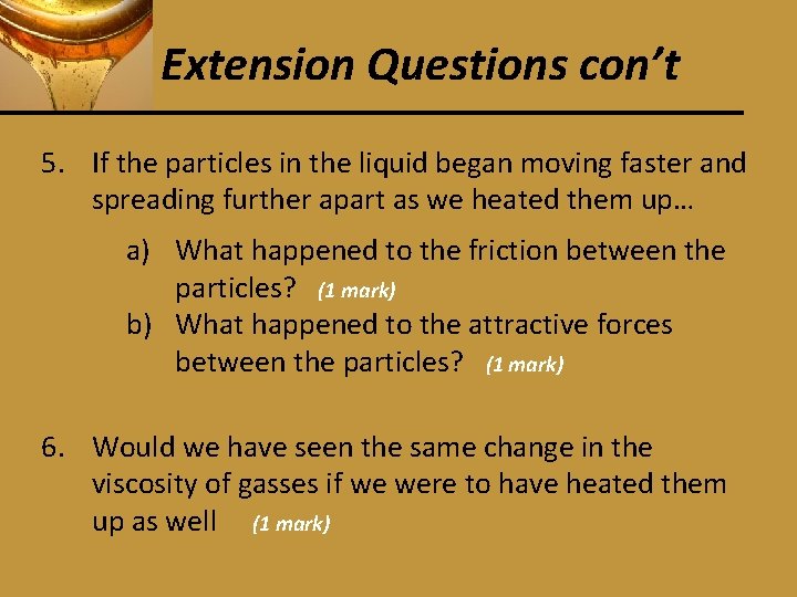 Extension Questions con’t 5. If the particles in the liquid began moving faster and