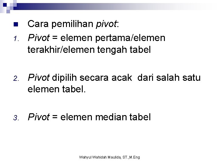 n 1. Cara pemilihan pivot: Pivot = elemen pertama/elemen terakhir/elemen tengah tabel 2. Pivot