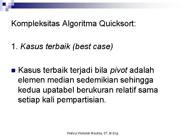 Kompleksitas Algoritma Quicksort: 1. Kasus terbaik (best case) n Kasus terbaik terjadi bila pivot