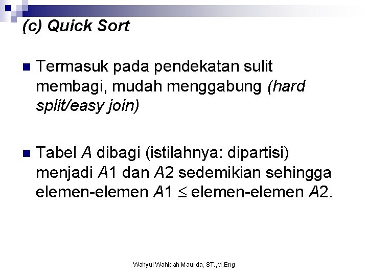 (c) Quick Sort n Termasuk pada pendekatan sulit membagi, mudah menggabung (hard split/easy join)