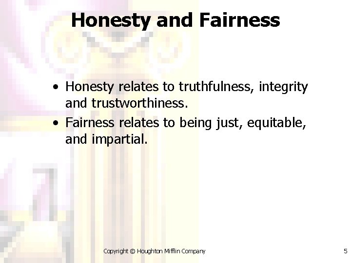 Honesty and Fairness • Honesty relates to truthfulness, integrity and trustworthiness. • Fairness relates