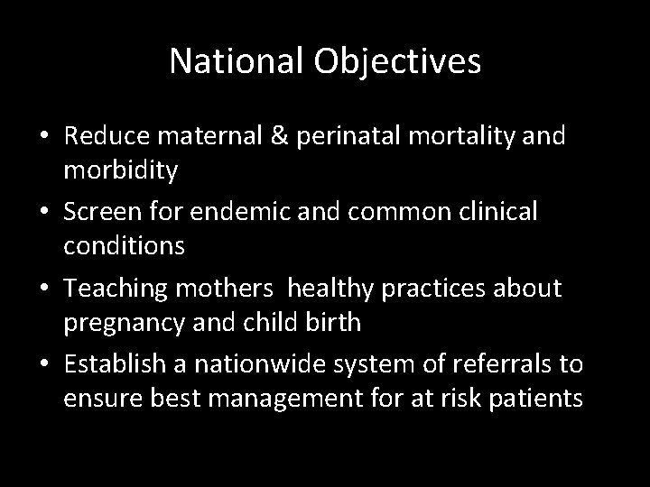 National Objectives • Reduce maternal & perinatal mortality and morbidity • Screen for endemic