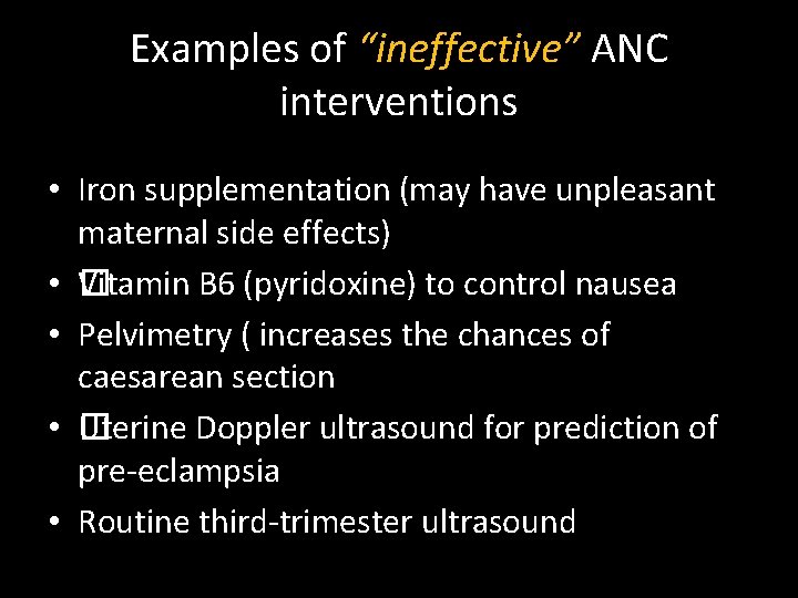 Examples of “ineffective” ANC interventions • Iron supplementation (may have unpleasant maternal side effects)