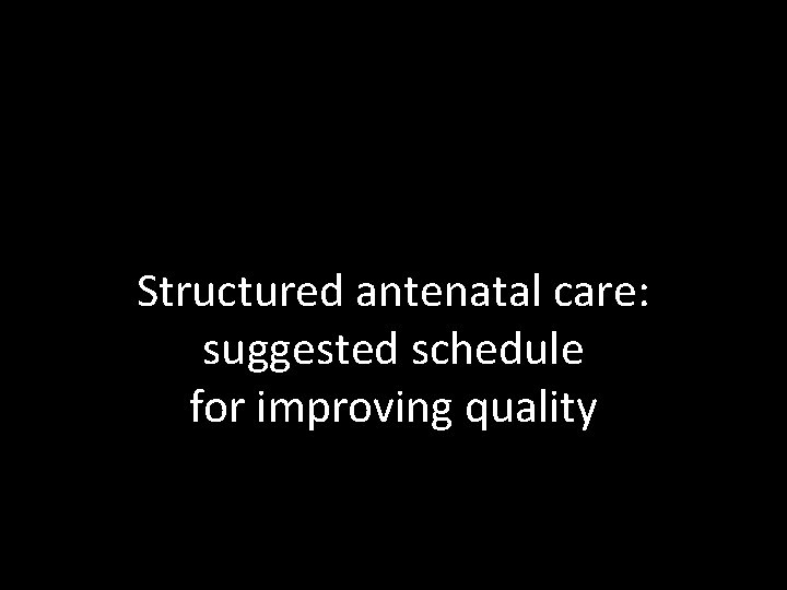 Structured antenatal care: suggested schedule for improving quality 