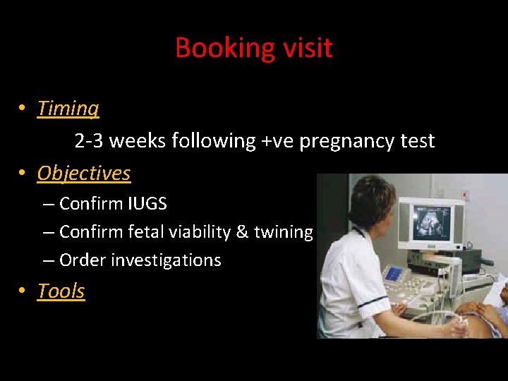 Booking visit • Timing 2 -3 weeks following +ve pregnancy test • Objectives –