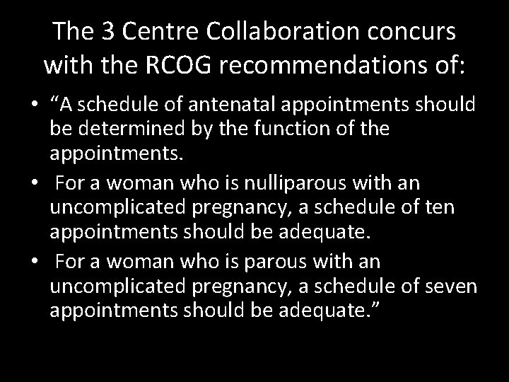 The 3 Centre Collaboration concurs with the RCOG recommendations of: • “A schedule of