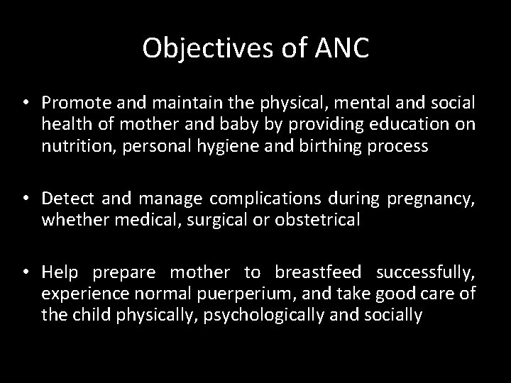 Objectives of ANC • Promote and maintain the physical, mental and social health of