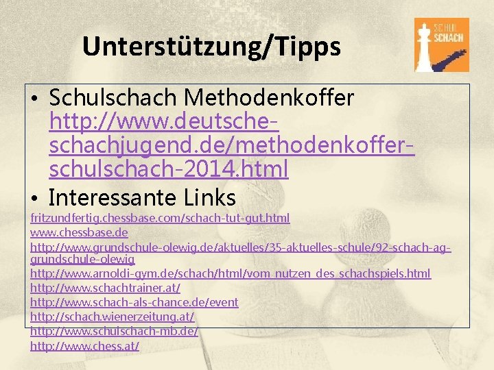 Unterstützung/Tipps • Schulschach Methodenkoffer http: //www. deutscheschachjugend. de/methodenkofferschulschach-2014. html • Interessante Links fritzundfertig. chessbase.