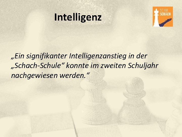 Intelligenz „Ein signifikanter Intelligenzanstieg in der „Schach-Schule“ konnte im zweiten Schuljahr nachgewiesen werden. “