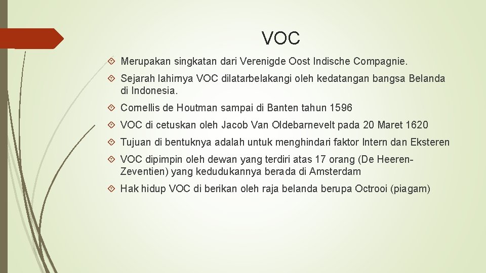VOC Merupakan singkatan dari Verenigde Oost Indische Compagnie. Sejarah lahirnya VOC dilatarbelakangi oleh kedatangan
