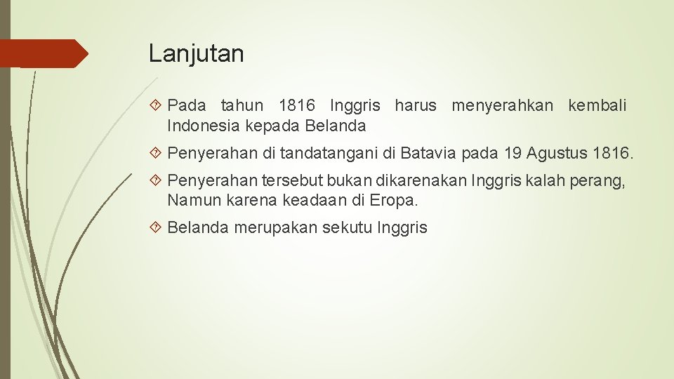 Lanjutan Pada tahun 1816 Inggris harus menyerahkan kembali Indonesia kepada Belanda Penyerahan di tandatangani
