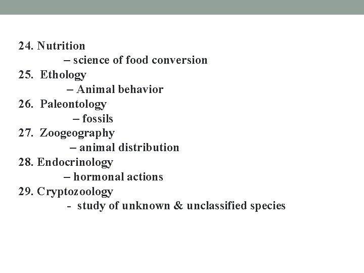  24. Nutrition – science of food conversion 25. Ethology – Animal behavior 26.
