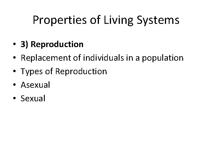 Properties of Living Systems • • • 3) Reproduction Replacement of individuals in a