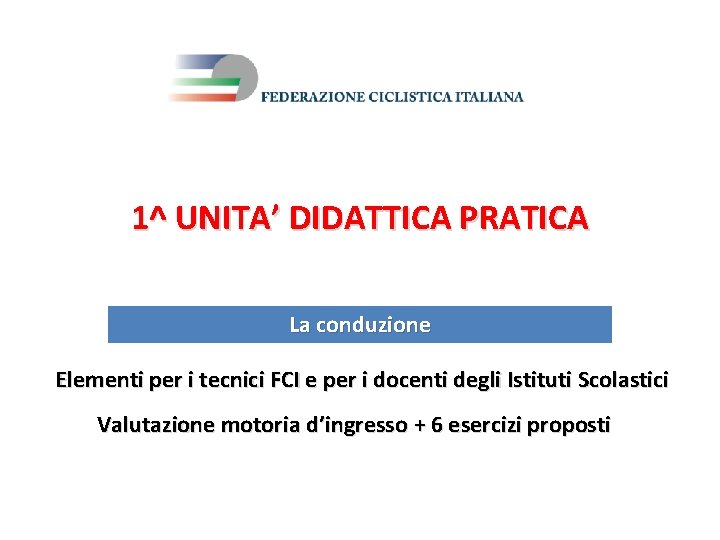 1^ UNITA’ DIDATTICA PRATICA La conduzione Elementi per i tecnici FCI e per i