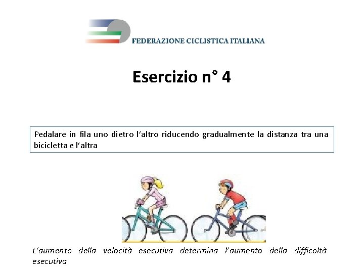 Esercizio n° 4 Pedalare in fila uno dietro l’altro riducendo gradualmente la distanza tra