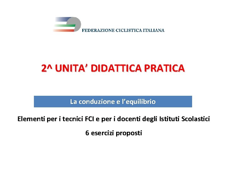 2^ UNITA’ DIDATTICA PRATICA La conduzione e l’equilibrio Elementi per i tecnici FCI e