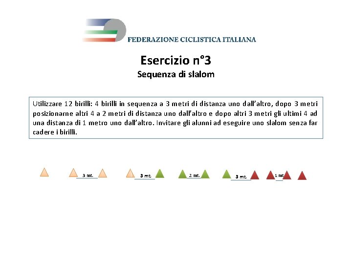 Esercizio n° 3 Sequenza di slalom Utilizzare 12 birilli: 4 birilli in sequenza a