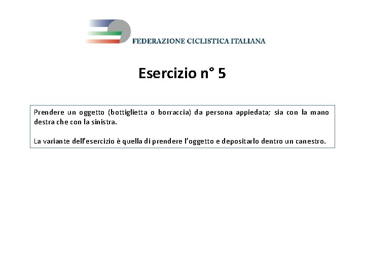 Esercizio n° 5 Prendere un oggetto (bottiglietta o borraccia) da persona appiedata; sia con