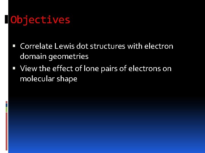 Objectives Correlate Lewis dot structures with electron domain geometries View the effect of lone