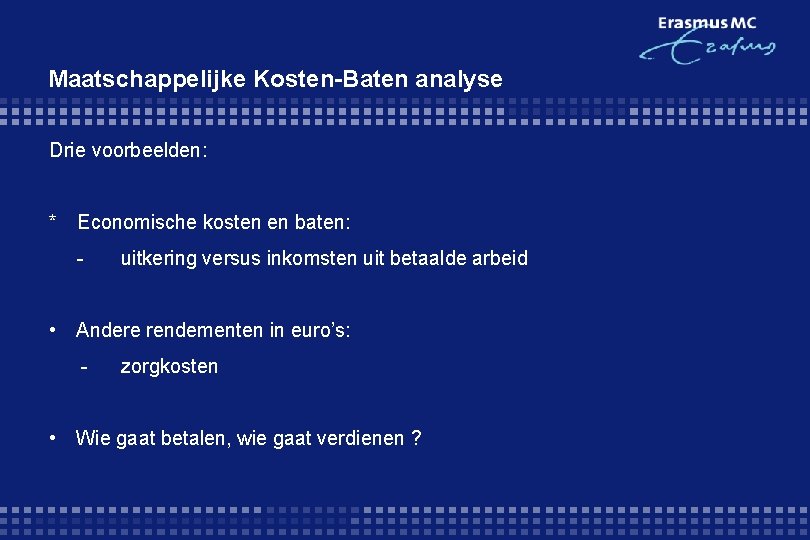 Maatschappelijke Kosten-Baten analyse Drie voorbeelden: * Economische kosten en baten: - uitkering versus inkomsten