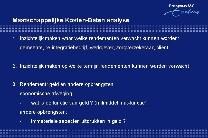 Maatschappelijke Kosten-Baten analyse 1. Inzichtelijk maken waar welke rendementen verwacht kunnen worden: gemeente, re-integratiebedrijf,