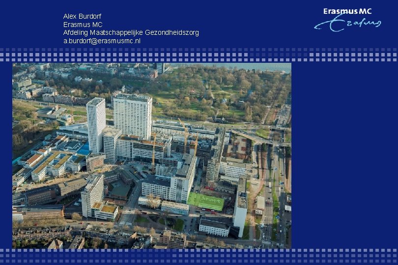 Alex Burdorf Erasmus MC Afdeling Maatschappelijke Gezondheidszorg a. burdorf@erasmusmc. nl 