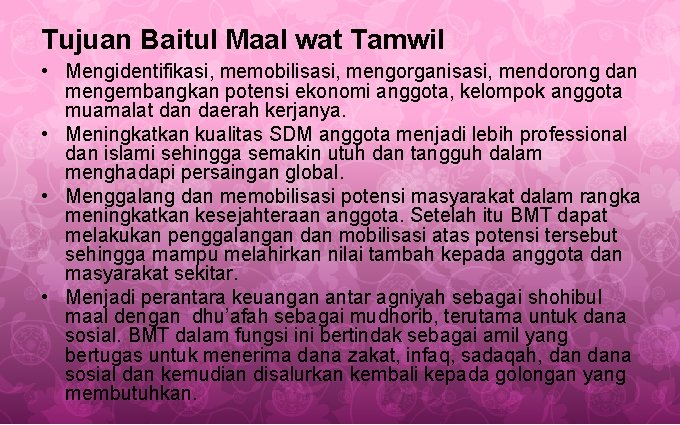 Tujuan Baitul Maal wat Tamwil • Mengidentifikasi, memobilisasi, mengorganisasi, mendorong dan mengembangkan potensi ekonomi