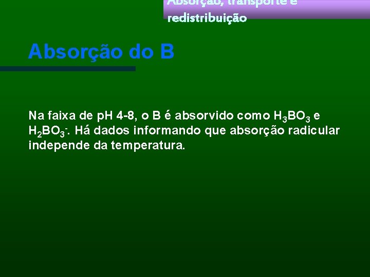 Absorção, transporte e redistribuição Absorção do B Na faixa de p. H 4 -8,