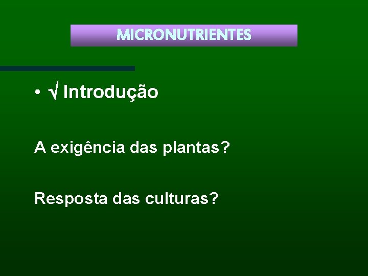 MICRONUTRIENTES • Introdução A exigência das plantas? Resposta das culturas? 