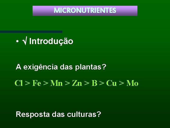 MICRONUTRIENTES • Introdução A exigência das plantas? Cl > Fe > Mn > Zn