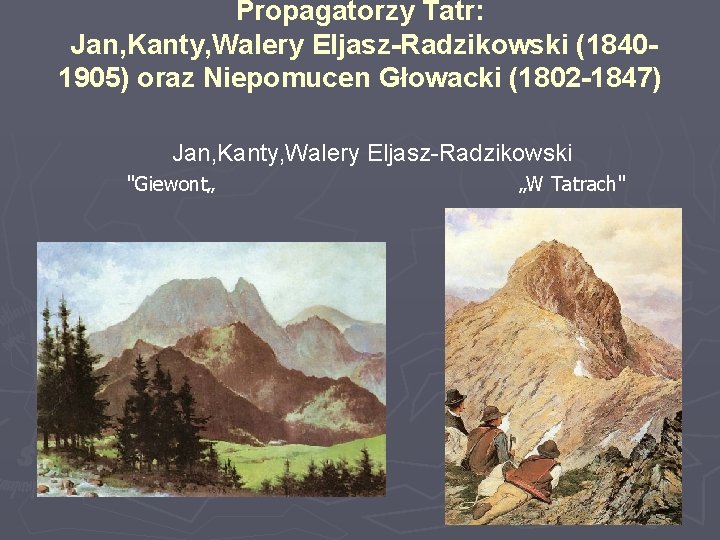 Propagatorzy Tatr: Jan, Kanty, Walery Eljasz-Radzikowski (18401905) oraz Niepomucen Głowacki (1802 -1847) Jan, Kanty,