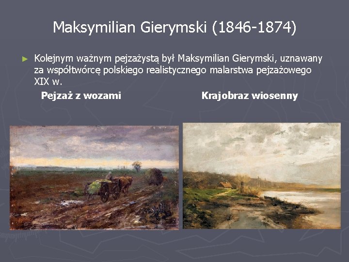 Maksymilian Gierymski (1846 -1874) ► Kolejnym ważnym pejzażystą był Maksymilian Gierymski, uznawany za współtwórcę