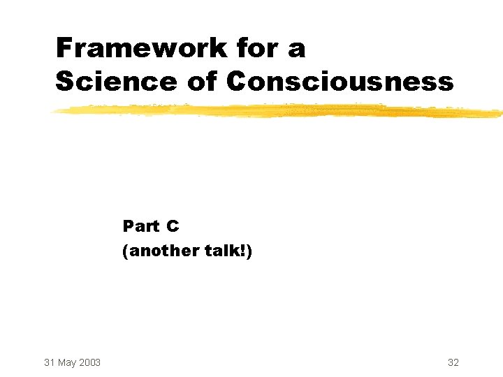 Framework for a Science of Consciousness Part C (another talk!) 31 May 2003 32