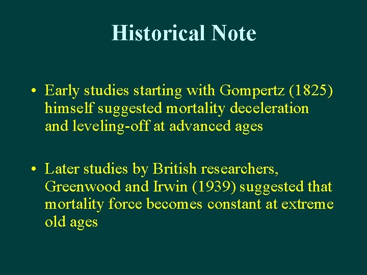 Historical Note • Early studies starting with Gompertz (1825) himself suggested mortality deceleration and