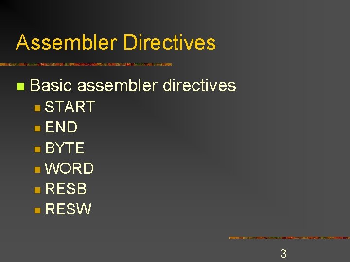 Assembler Directives n Basic assembler directives START n END n BYTE n WORD n Assembler Directives n Basic assembler directives START n END n BYTE n WORD n
