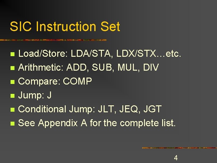 SIC Instruction Set n n n Load/Store: LDA/STA, LDX/STX…etc. Arithmetic: ADD, SUB, MUL, DIV SIC Instruction Set n n n Load/Store: LDA/STA, LDX/STX…etc. Arithmetic: ADD, SUB, MUL, DIV