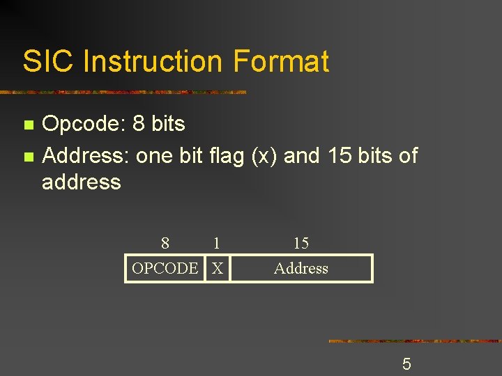 SIC Instruction Format n n Opcode: 8 bits Address: one bit flag (x) and SIC Instruction Format n n Opcode: 8 bits Address: one bit flag (x) and
