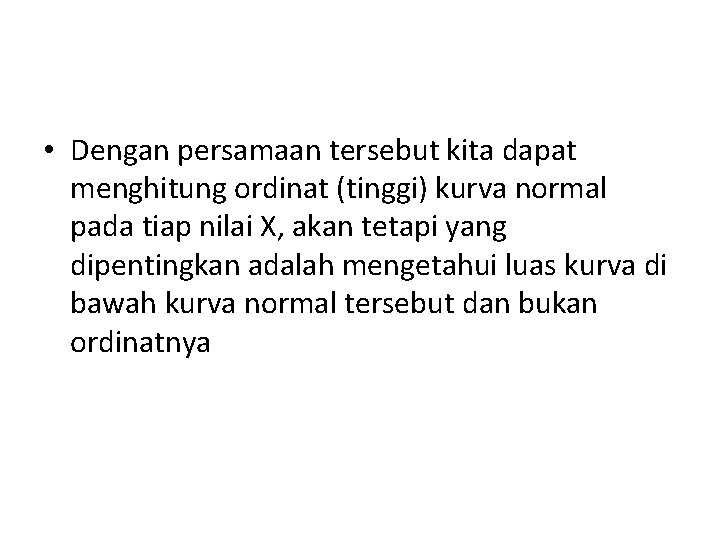  • Dengan persamaan tersebut kita dapat menghitung ordinat (tinggi) kurva normal pada tiap