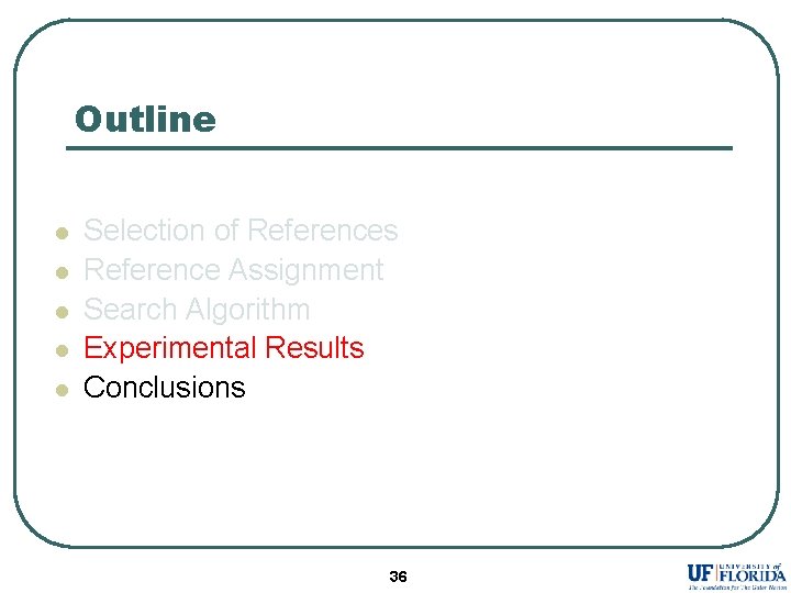 Outline l l l Selection of References Reference Assignment Search Algorithm Experimental Results Conclusions