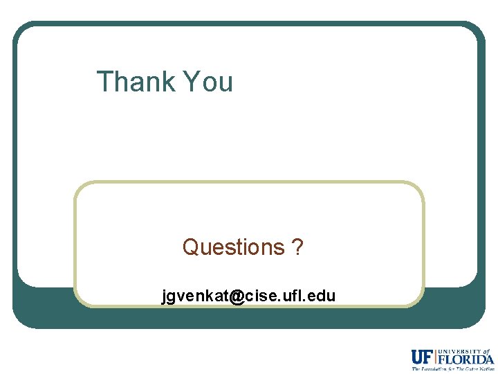 Thank You Questions ? jgvenkat@cise. ufl. edu 