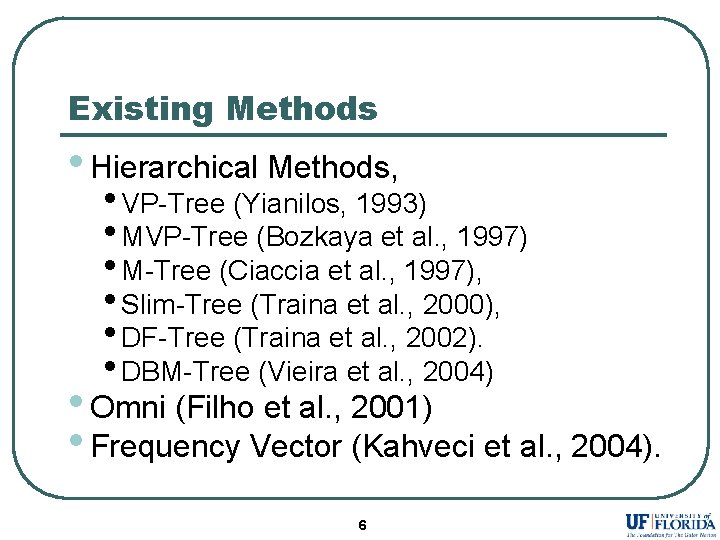 Existing Methods • Hierarchical Methods, • VP-Tree (Yianilos, 1993) • MVP-Tree (Bozkaya et al.